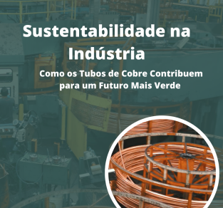 Sustentabilidade na Indústria: Como os Tubos de Cobre Contribuem para um Futuro Mais Verde